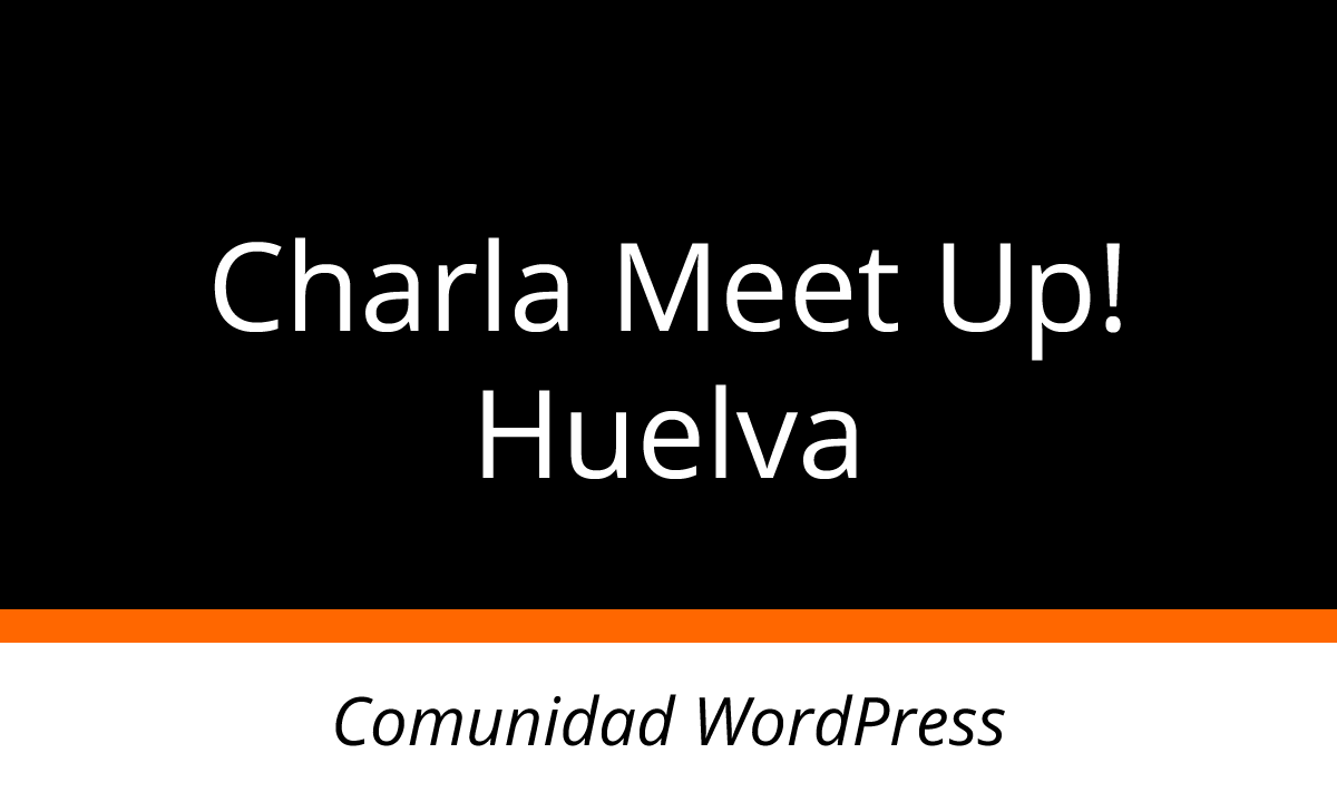Charla Meet Up! Huelva WordPress